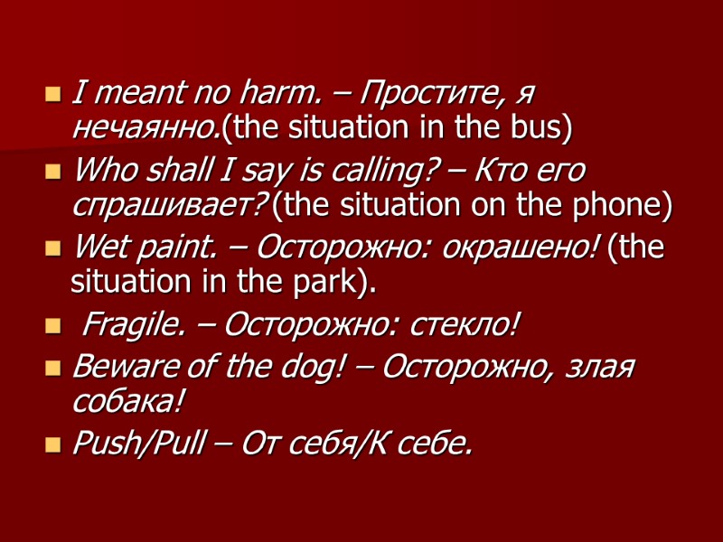 I meant no harm. – Простите, я нечаянно.(the situation in the bus) Who shall